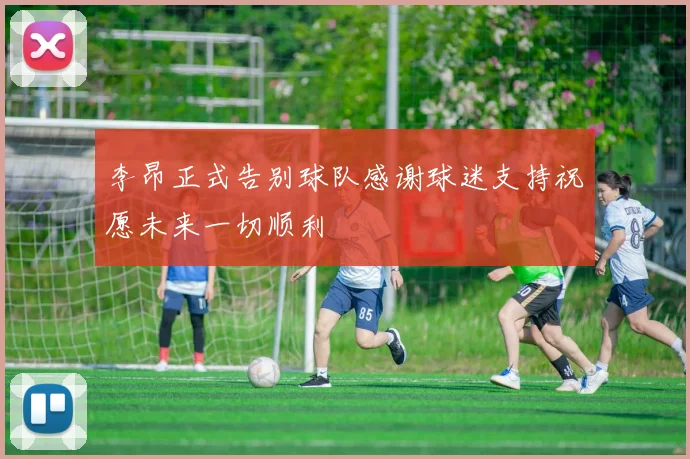 李昂正式告别球队感谢球迷支持祝愿未来一切顺利