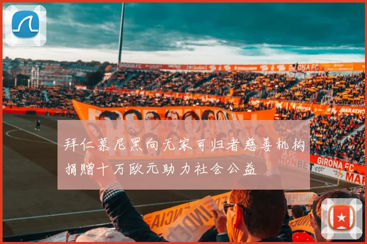 拜仁慕尼黑向无家可归者慈善机构捐赠十万欧元助力社会公益