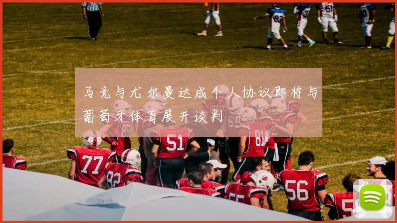 马竞与尤尔曼达成个人协议即将与葡萄牙体育展开谈判