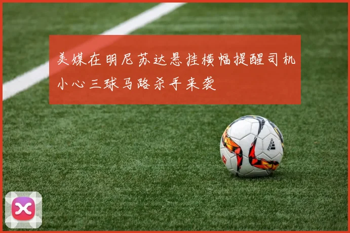 美媒在明尼苏达悬挂横幅提醒司机小心三球马路杀手来袭